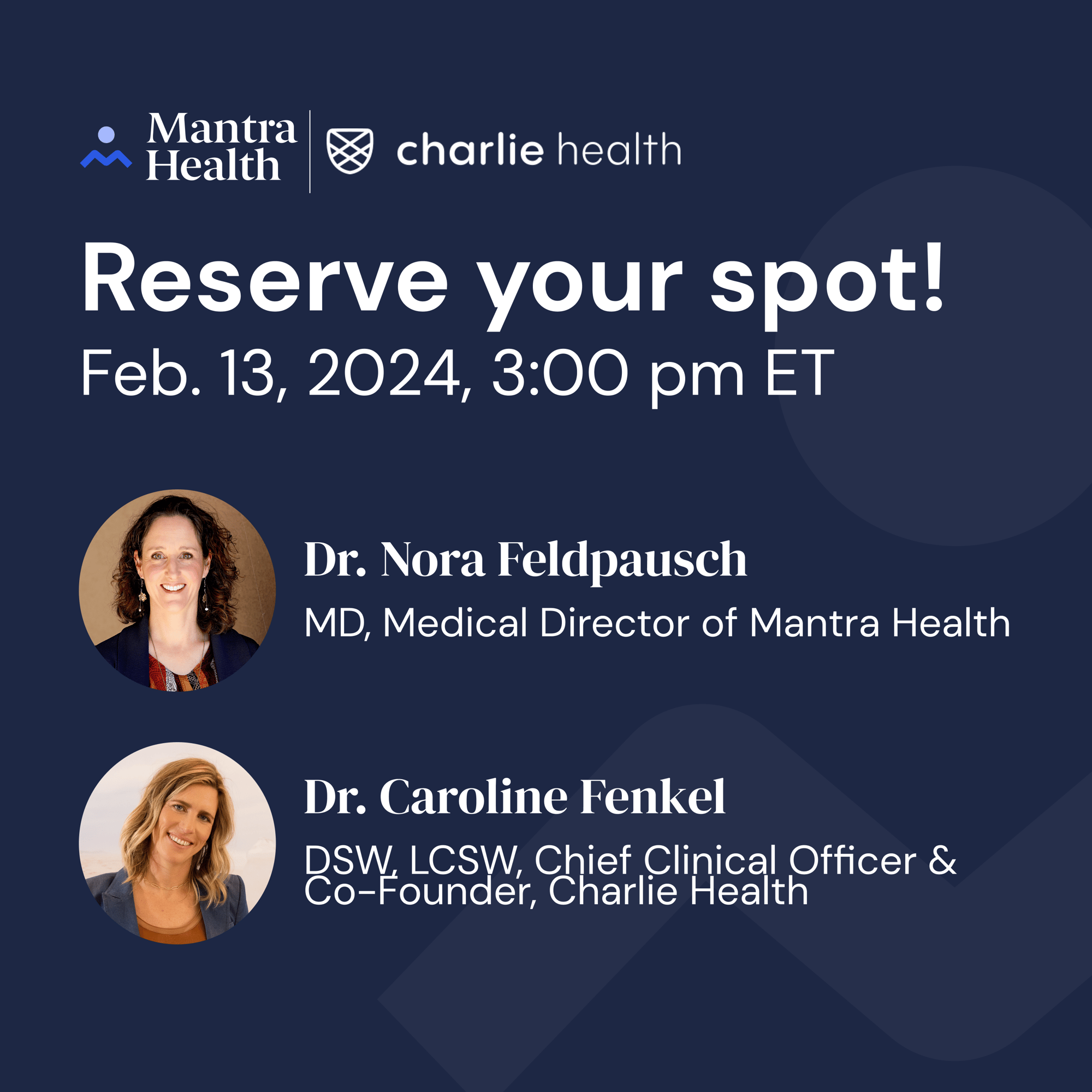 Mantra Health & Charlie Health | Reserve Your Spot! Feb 13, 2024, 3:00pm ET with Dr. Nora Feldpausch and Dr. Caroline Fenkel